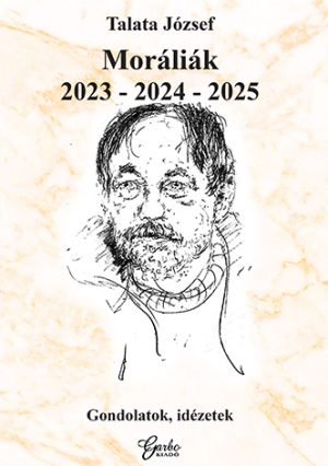 Talata József: Moráliák 2023-2024-2025